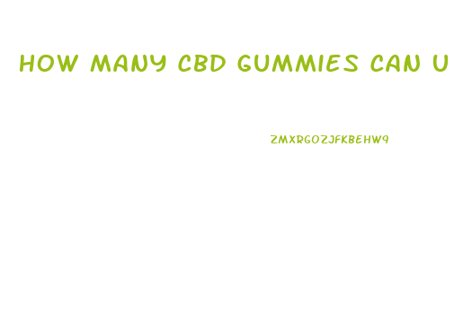 How Many Cbd Gummies Can U Eat