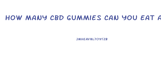 How Many Cbd Gummies Can You Eat A Day