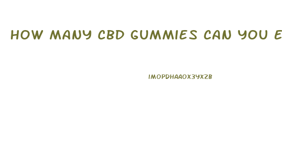 How Many Cbd Gummies Can You Eat