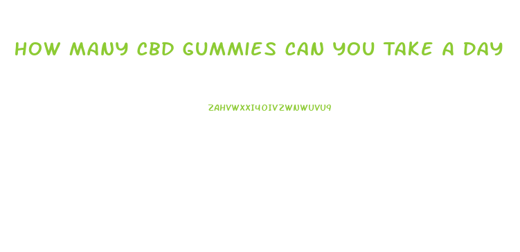 How Many Cbd Gummies Can You Take A Day
