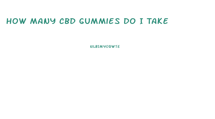 How Many Cbd Gummies Do I Take