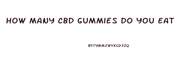 How Many Cbd Gummies Do You Eat