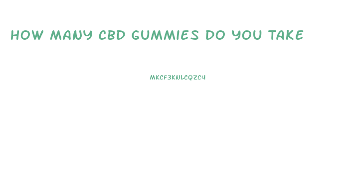 How Many Cbd Gummies Do You Take