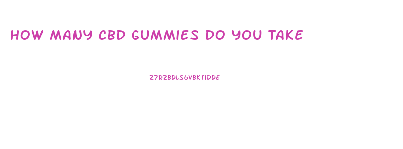 How Many Cbd Gummies Do You Take