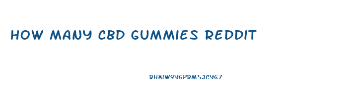 How Many Cbd Gummies Reddit