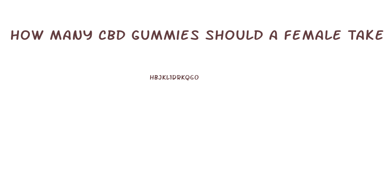 How Many Cbd Gummies Should A Female Take