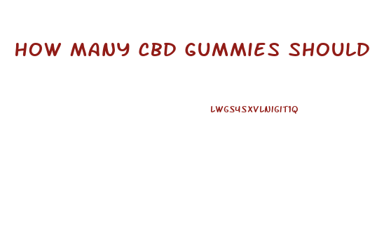 How Many Cbd Gummies Should A Person Take