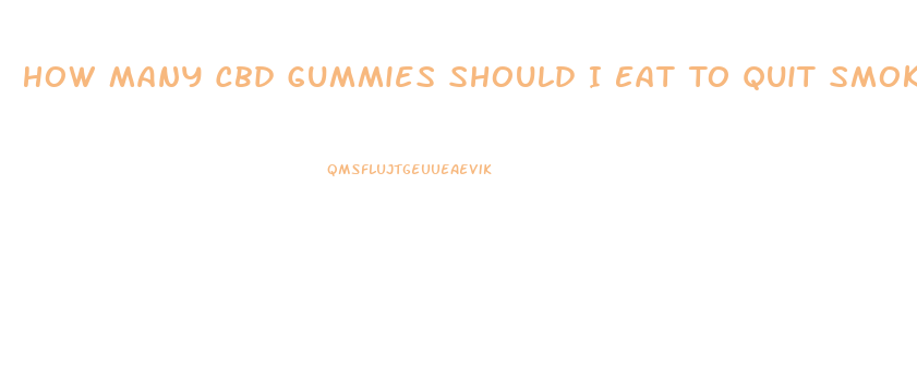 How Many Cbd Gummies Should I Eat To Quit Smoking