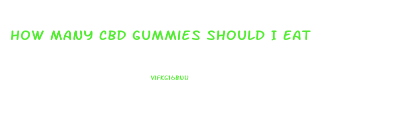 How Many Cbd Gummies Should I Eat