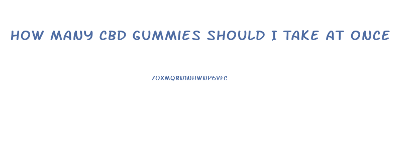How Many Cbd Gummies Should I Take At Once