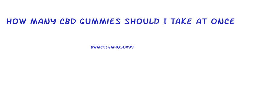 How Many Cbd Gummies Should I Take At Once