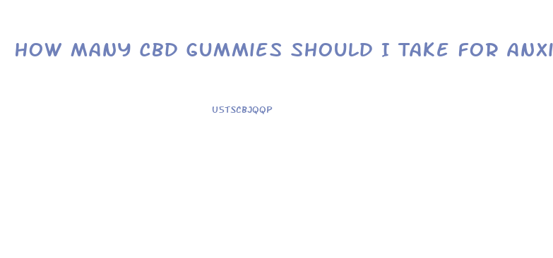 How Many Cbd Gummies Should I Take For Anxiety