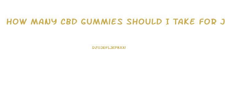 How Many Cbd Gummies Should I Take For Joint Pain