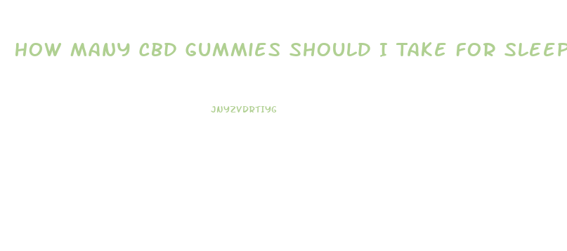 How Many Cbd Gummies Should I Take For Sleep