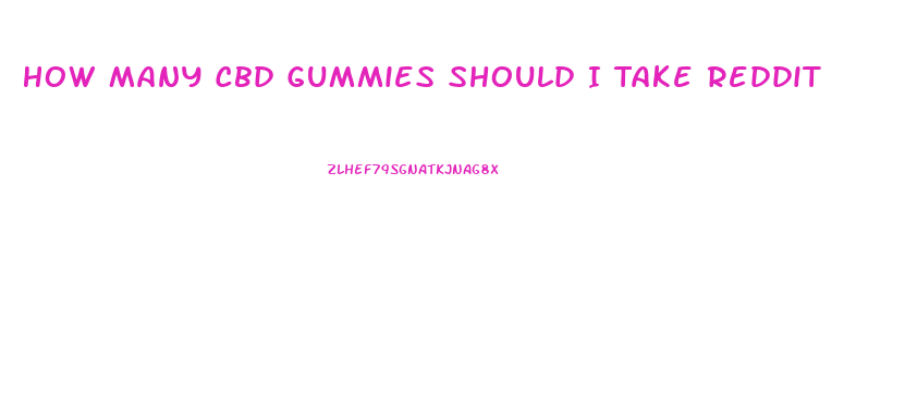 How Many Cbd Gummies Should I Take Reddit