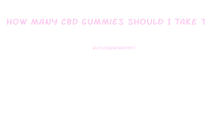 How Many Cbd Gummies Should I Take To Relax
