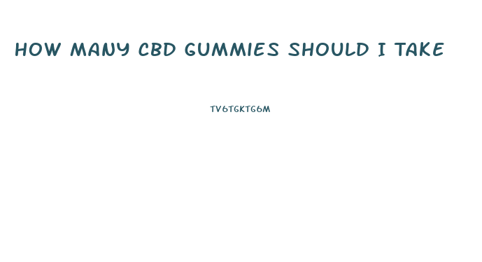 How Many Cbd Gummies Should I Take