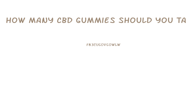 How Many Cbd Gummies Should You Take