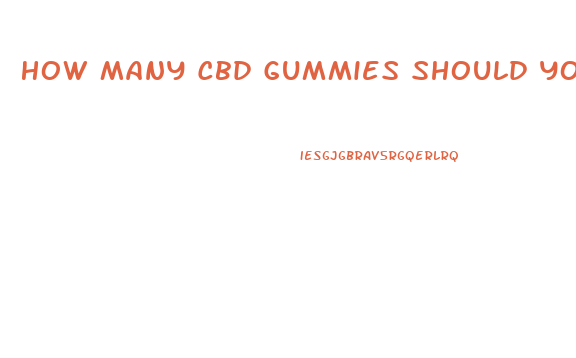 How Many Cbd Gummies Should You Take