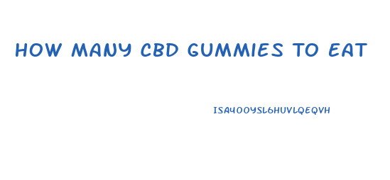 How Many Cbd Gummies To Eat