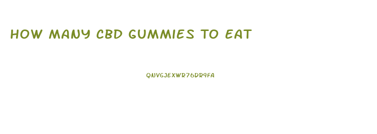 How Many Cbd Gummies To Eat