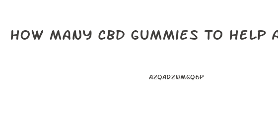 How Many Cbd Gummies To Help Anxiety