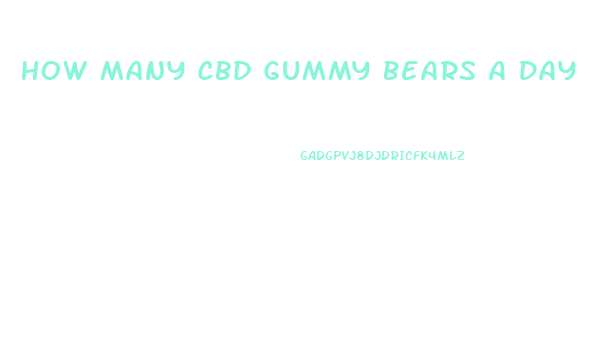 How Many Cbd Gummy Bears A Day