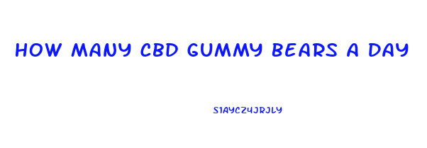 How Many Cbd Gummy Bears A Day