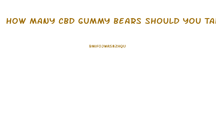 How Many Cbd Gummy Bears Should You Take