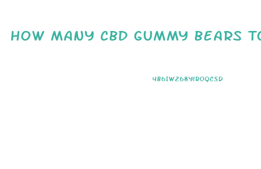 How Many Cbd Gummy Bears To Take