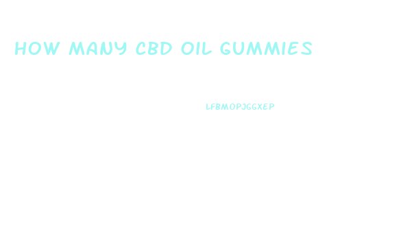 How Many Cbd Oil Gummies