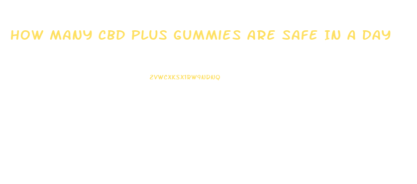 How Many Cbd Plus Gummies Are Safe In A Day