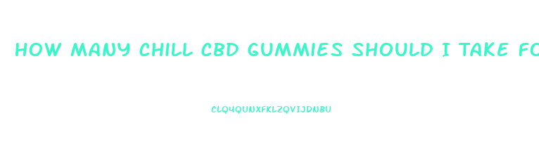 How Many Chill Cbd Gummies Should I Take For Anxiety
