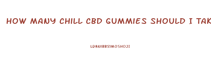 How Many Chill Cbd Gummies Should I Take For Anxiety