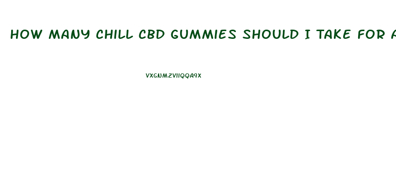 How Many Chill Cbd Gummies Should I Take For Anxiety