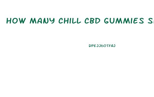 How Many Chill Cbd Gummies Should I Take For Anxiety