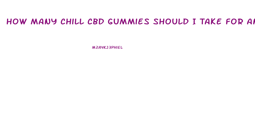 How Many Chill Cbd Gummies Should I Take For Anxiety