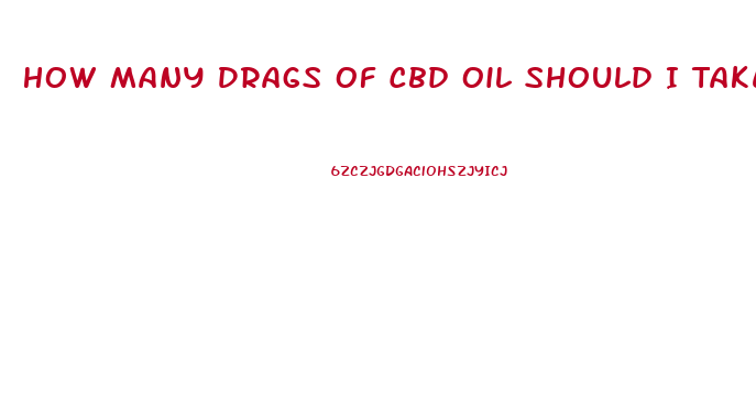 How Many Drags Of Cbd Oil Should I Take