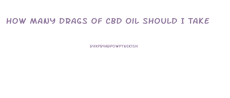 How Many Drags Of Cbd Oil Should I Take