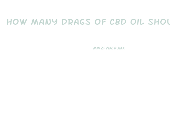 How Many Drags Of Cbd Oil Should I Take
