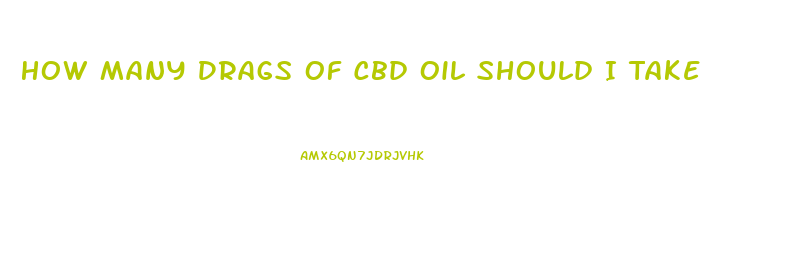 How Many Drags Of Cbd Oil Should I Take