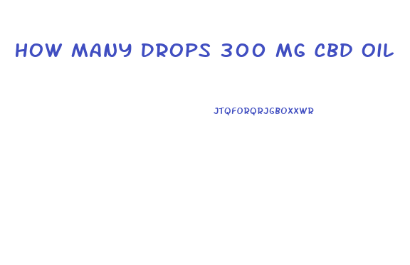 How Many Drops 300 Mg Cbd Oil