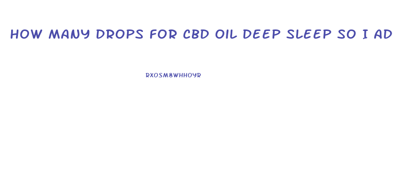 How Many Drops For Cbd Oil Deep Sleep So I Add To A