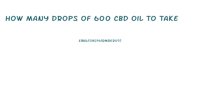 How Many Drops Of 600 Cbd Oil To Take
