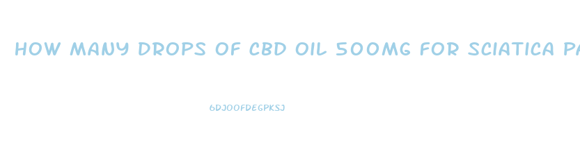 How Many Drops Of Cbd Oil 500mg For Sciatica Pain Relief