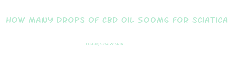 How Many Drops Of Cbd Oil 500mg For Sciatica Pain Relief