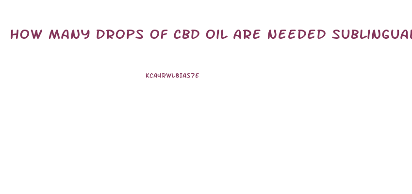 How Many Drops Of Cbd Oil Are Needed Sublingual