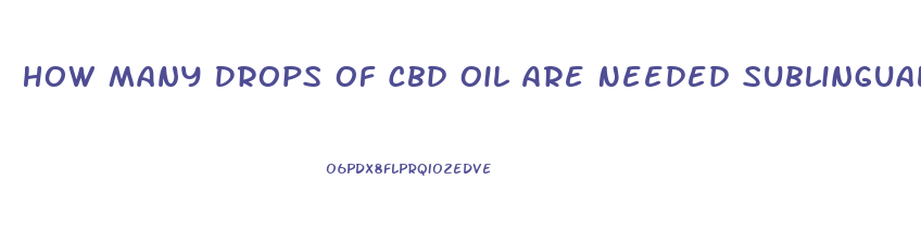 How Many Drops Of Cbd Oil Are Needed Sublingual