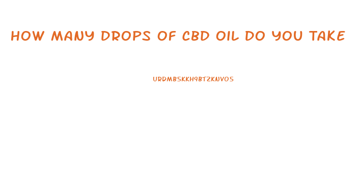 How Many Drops Of Cbd Oil Do You Take