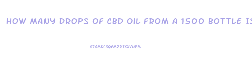 How Many Drops Of Cbd Oil From A 1500 Bottle Is Effective